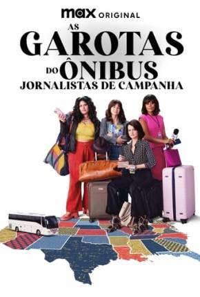 As Garotas do Ônibus - Jornalistas de Campanha - 1ª Temporada Download Torrent